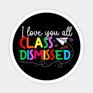 I Love You All Class Dismissed Teacher Last Day Of School Magnet